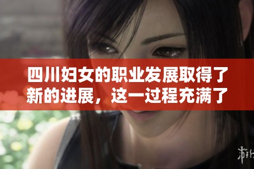 四川妇女的职业发展取得了新的进展，这一过程充满了挑战与机遇。