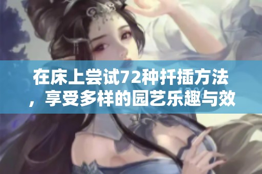 在床上尝试72种扦插方法，享受多样的园艺乐趣与效果