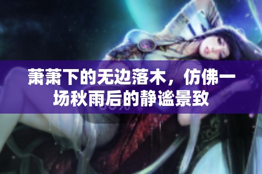 萧萧下的无边落木，仿佛一场秋雨后的静谧景致