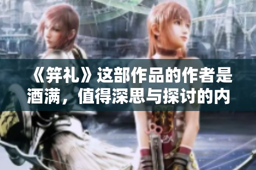 《笄礼》这部作品的作者是酒满，值得深思与探讨的内容是什么呢
