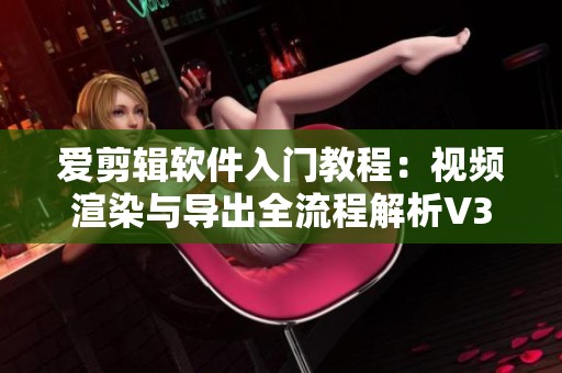 爱剪辑软件入门教程：视频渲染与导出全流程解析V3.0