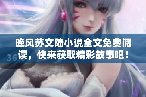 晚风苏文陆小说全文免费阅读，快来获取精彩故事吧！
