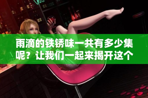 雨滴的铁锈味一共有多少集呢？让我们一起来揭开这个谜底。