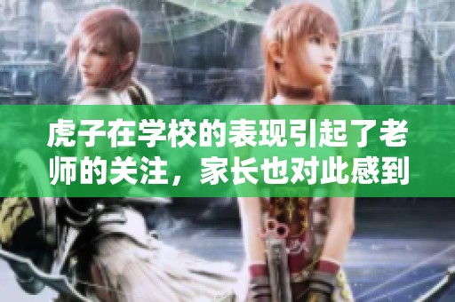 虎子在学校的表现引起了老师的关注，家长也对此感到担忧。