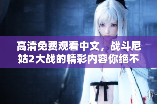 高清免费观看中文，战斗尼姑2大战的精彩内容你绝不能错过