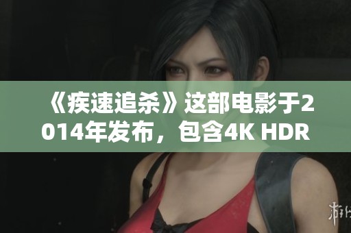 《疾速追杀》这部电影于2014年发布，包含4K HDR DV画质和BDRemux，支持意大利语和英语。