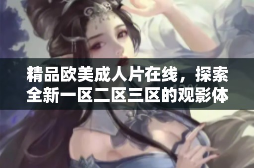 精品欧美**片在线，探索全新一区二区三区的观影体验