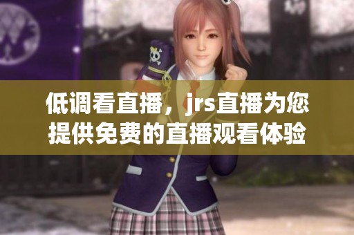 低调看直播，jrs直播为您提供免费的直播观看体验