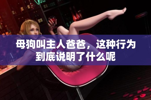 母狗叫主人爸爸，这种行为到底说明了什么呢