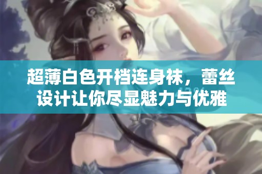 超薄白色开档连身袜，蕾丝设计让你尽显魅力与优雅