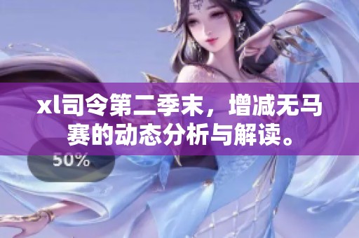 xl司令第二季末，增减无马赛的动态分析与解读。