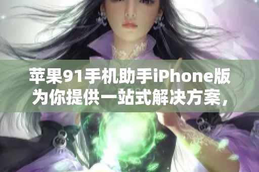 苹果91手机助手iPhone版为你提供一站式解决方案，轻松备份和恢复数据。