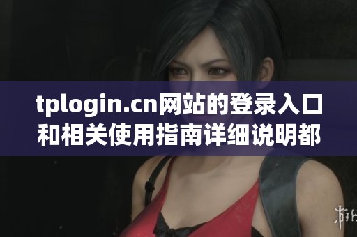 tplogin.cn网站的登录入口和相关使用指南详细说明都在这里