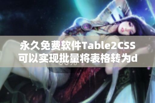 永久免费软件Table2CSS可以实现批量将表格转为div和css格式