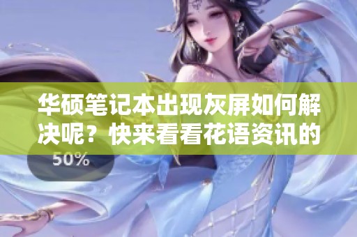 华硕笔记本出现灰屏如何解决呢？快来看看花语资讯的详细指导！