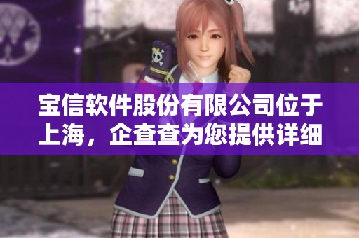 宝信软件股份有限公司位于上海，企查查为您提供详细信息