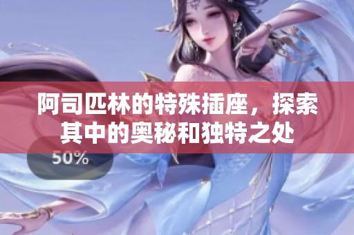 阿司匹林的特殊插座，探索其中的奥秘和独特之处