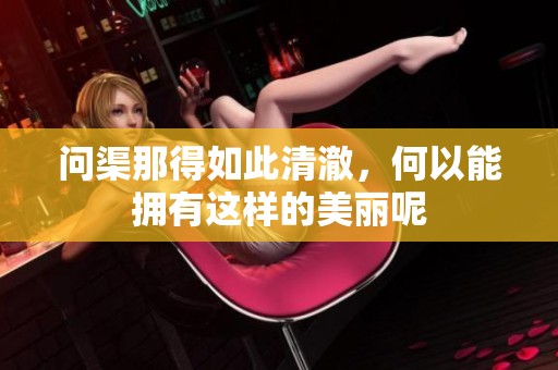 问渠那得如此清澈，何以能拥有这样的美丽呢