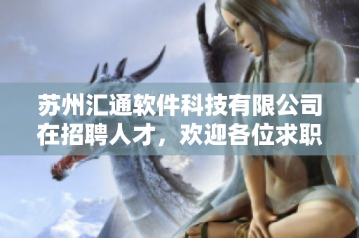 苏州汇通软件科技有限公司在招聘人才，欢迎各位求职者来应聘！