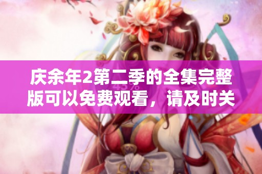 庆余年2第二季的全集完整版可以免费观看，请及时关注播放信息。