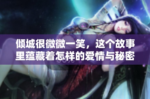 倾城很微微一笑，这个故事里蕴藏着怎样的爱情与秘密呢