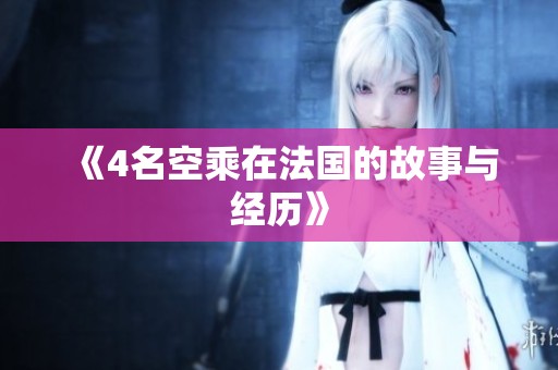 《4名空乘在法国的故事与经历》