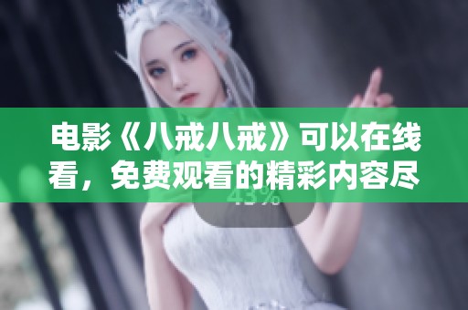 电影《八戒八戒》可以在线看，免费观看的精彩内容尽在这里！