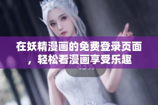 在妖精漫画的免费登录页面，轻松看漫画享受乐趣