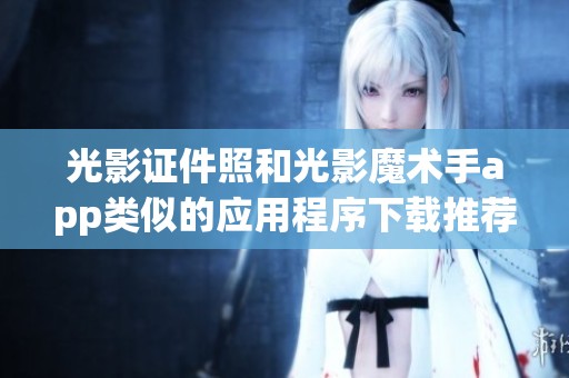 光影证件照和光影魔术手app类似的应用程序下载推荐大全