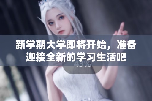 新学期大学即将开始，准备迎接全新的学习生活吧