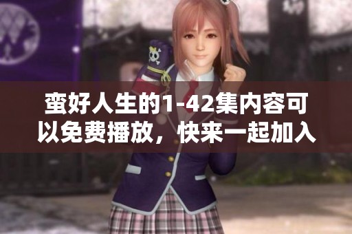 蛮好人生的1-42集内容可以免费播放，快来一起加入观看的乐趣吧！