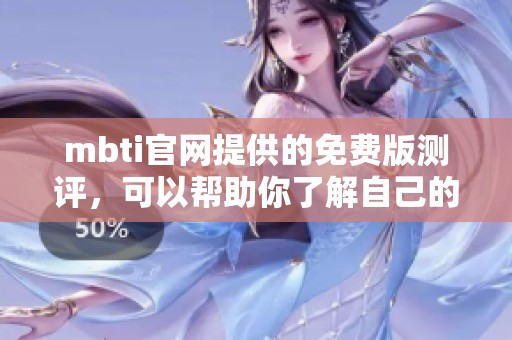mbti官网提供的免费版测评，可以帮助你了解自己的人格特点