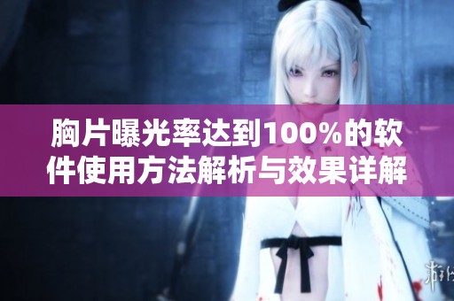 胸片曝光率达到100%的软件使用方法解析与效果详解