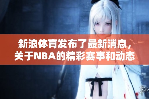新浪**发布了最新消息，关于NBA的精彩赛事和动态。