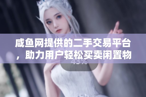 咸鱼网提供的二手交易平台，助力用户轻松买卖闲置物品