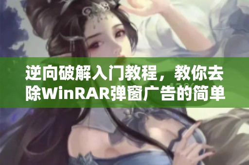 逆向破解入门教程，教你去除WinRAR弹窗广告的简单方法