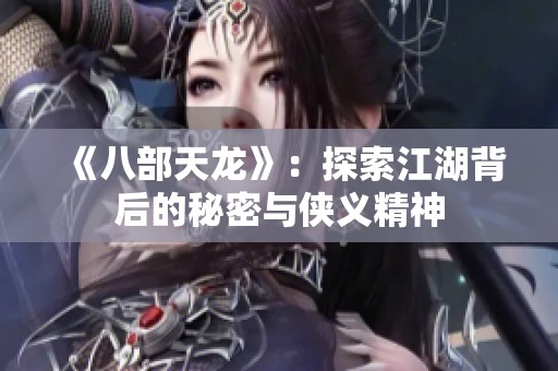 《八部天龙》：探索江湖背后的秘密与侠义精神