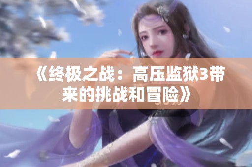 《终极之战：高压监狱3带来的挑战和冒险》