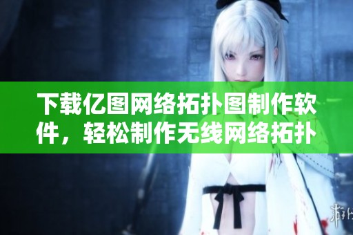 下载亿图网络拓扑图制作软件，轻松制作无线网络拓扑图的好助手