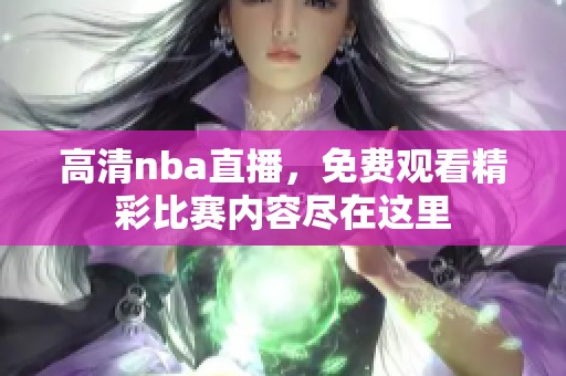 高清nba直播，免费观看精彩比赛内容尽在这里