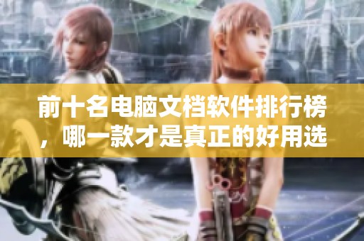 前十名电脑文档软件排行榜，哪一款才是真正的好用选择呢