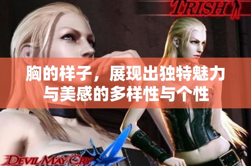 胸的样子，展现出独特魅力与美感的多样性与个性