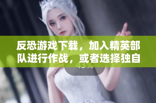 反恐游戏下载，加入精英部队进行作战，或者选择独自挑战恐怖分子！