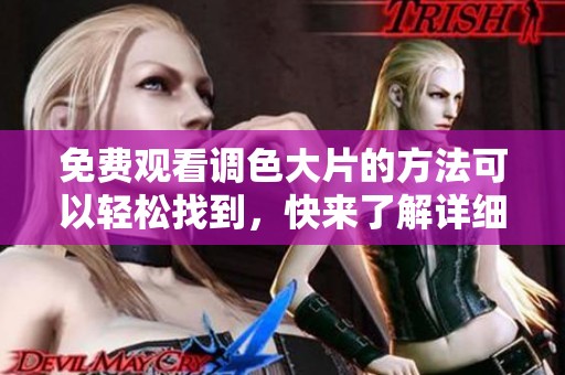 免费观看调色大片的方法可以轻松找到，快来了解详细步骤吧！