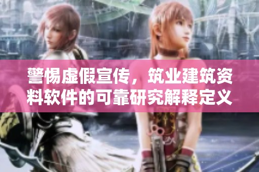 警惕虚假宣传，筑业建筑资料软件的可靠研究解释定义必须明确