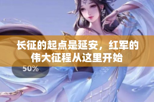 长征的起点是延安，红军的伟大征程从这里开始