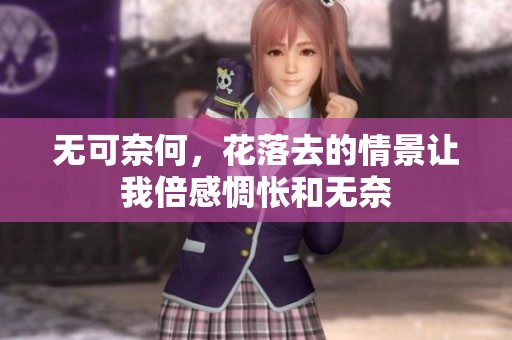 无可奈何，花落去的情景让我倍感惆怅和无奈