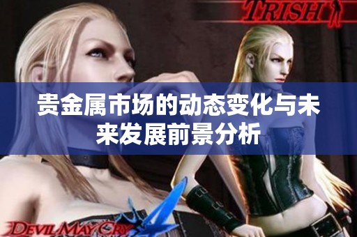 贵金属市场的动态变化与未来发展前景分析