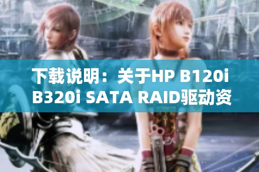 下载说明：关于HP B120i B320i SATA RAID驱动资源的详细介绍分享