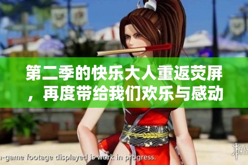 第二季的快乐大人重返荧屏，再度带给我们欢乐与感动